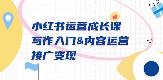 （9066期）小红书运营成长课，写作入门&内容运营&接广变现【文档课】-副业库