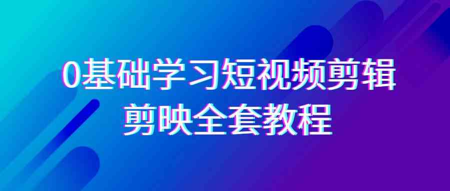 （9071期）0基础系统学习-短视频剪辑，剪映-全套33节-无水印教程，全面覆盖-剪辑功能-副业库