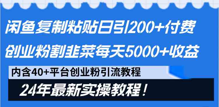 （9054期）闲鱼复制粘贴日引200+付费创业粉，割韭菜日稳定5000+收益，24年最新教程！-副业库