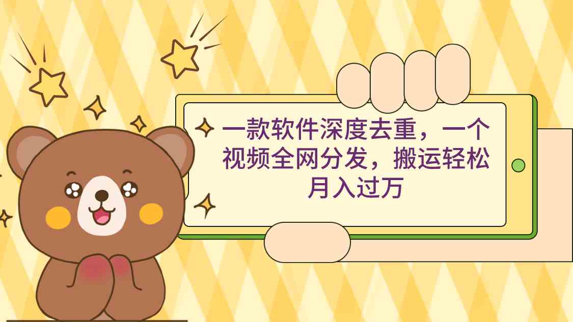 （9046期）一款软件深度去重，一个视频全网分发，搬运轻松月入过万-副业库
