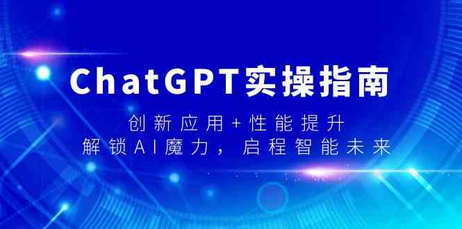 （9080期）ChatGPT实操指南，创新应用+性能提升，解锁-AI魔力，启程智能未来-副业库