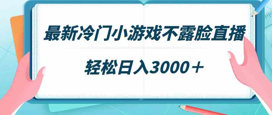 （9094期）最新冷门小游戏不露脸直播，场观稳定几千，轻松日入3000＋-副业库