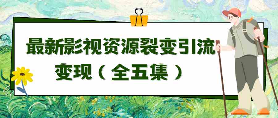 （9252期）利用最新的影视资源裂变引流变现自动引流自动成交（全五集）-副业库