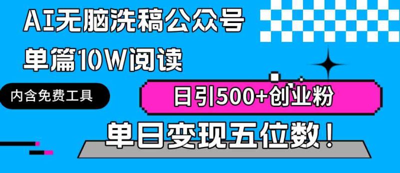 (9277期)AI无脑洗稿公众号单篇10W阅读,日引500+创业粉单日变现五位数!-副业库