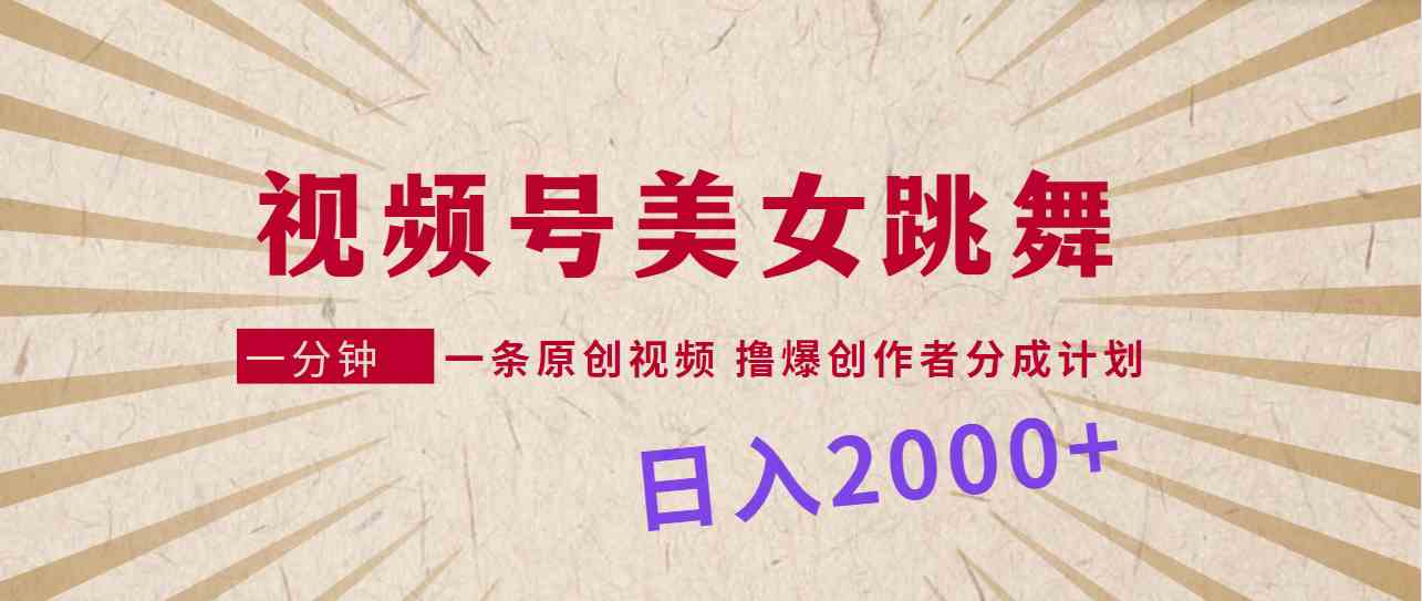 （9272期）视频号，美女跳舞，一分钟一条原创视频，撸爆创作者分成计划，日入2000+-副业库