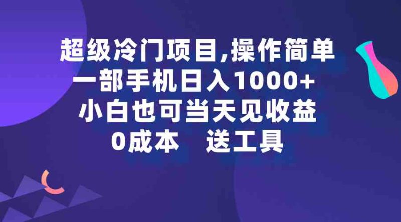 （9291期）超级冷门项目,操作简单，一部手机轻松日入1000+，小白也可当天看见收益-副业库