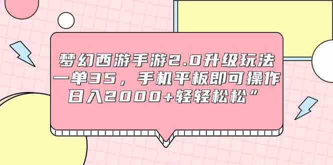 （9303期）梦幻西游手游2.0升级玩法，一单35，手机平板即可操作，日入2000+轻轻松松”-副业库