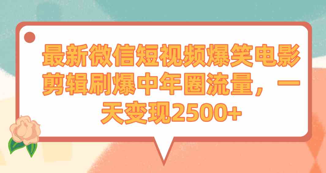 （9310期）最新微信短视频爆笑电影剪辑刷爆中年圈流量，一天变现2500+-副业库