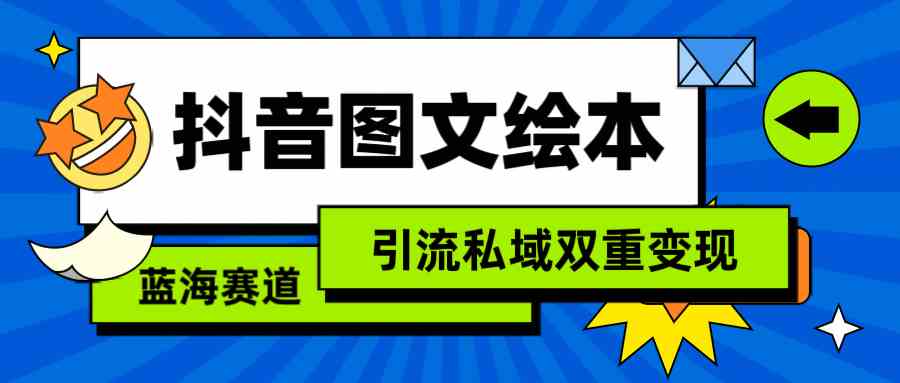 （9309期）抖音图文绘本，简单搬运复制，引流私域双重变现（教程+资源）-副业库