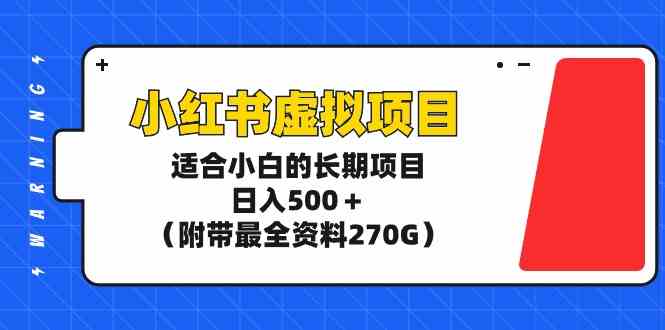（9338期）小红书虚拟项目，适合小白的长期项目，日入500＋（附带最全资料270G）-副业库