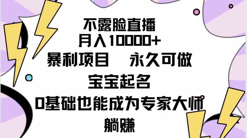 (9326期)不露脸直播,月入10000+暴利项目,永久可做,宝宝起名(详细教程+软件)-副业库