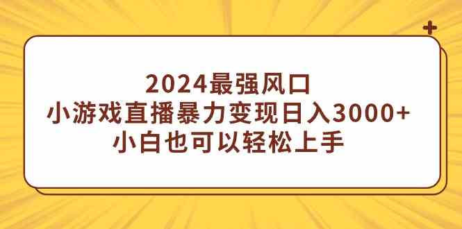 （9342期）2024最强风口，小游戏直播暴力变现日入3000+小白也可以轻松上手-副业库