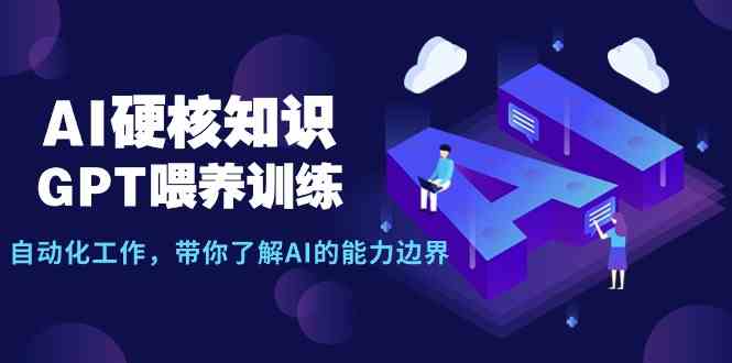 （9425期）AI硬核知识-GPT喂养训练，自动化工作，带你了解AI的能力边界（10节课）-副业库
