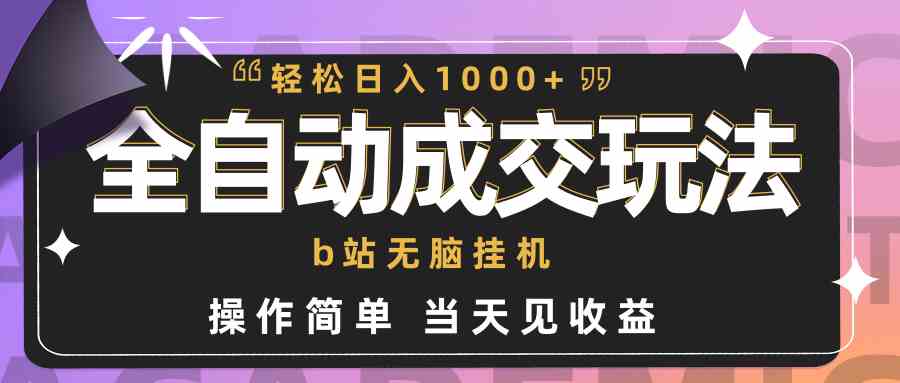 （9453期）全自动成交  b站无脑挂机 小白闭眼操作 轻松日入1000+ 操作简单 当天见收益-副业库