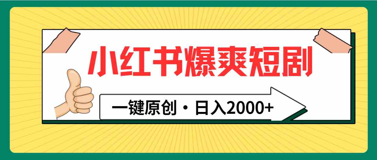 （9498期）小红书，爆爽短剧，一键原创，日入2000+-副业库
