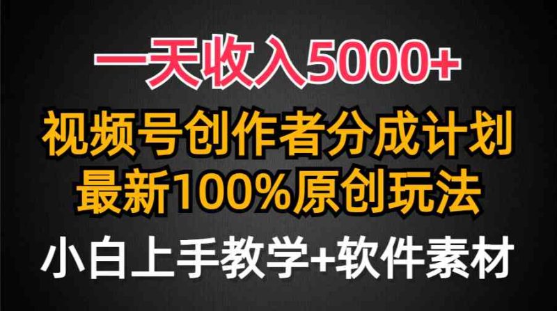 （9599期）一天收入5000+，视频号创作者分成计划，最新100%原创玩法，小白也可以轻…-副业库