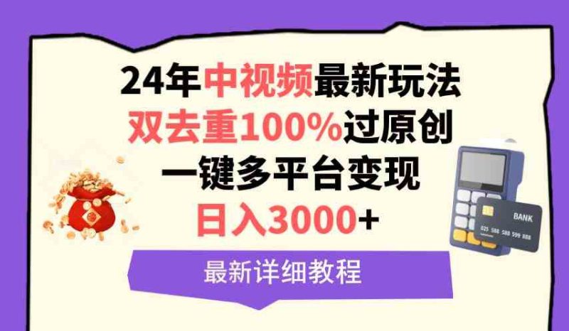 (9598期)中视频24年最新玩法,双去重100%过原创,日入3000+一键多平台变现-副业库