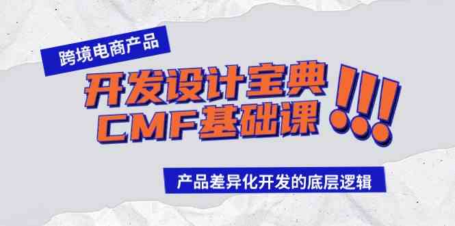 （9611期）跨境电商产品开发设计宝典-CMF基础课：产品差异化开发的底层逻辑-副业库
