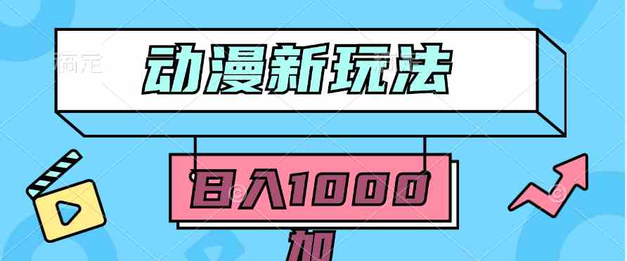 （9601期）2024动漫新玩法，条条爆款5分钟一无脑搬运轻松日入1000加条100%过原创，-副业库