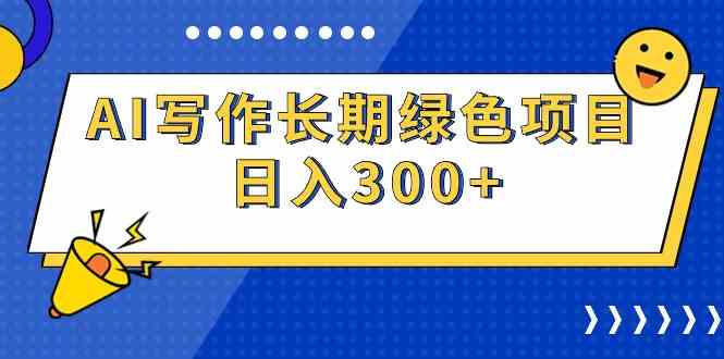 （9677期）AI写作长期绿色项目 日入300+-副业库