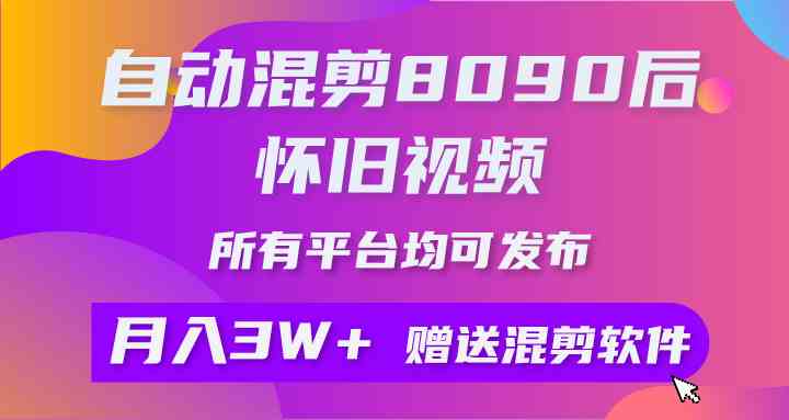 （9699期）自动混剪8090后怀旧视频，所有平台均可发布，矩阵操作轻松月入3W+-副业库