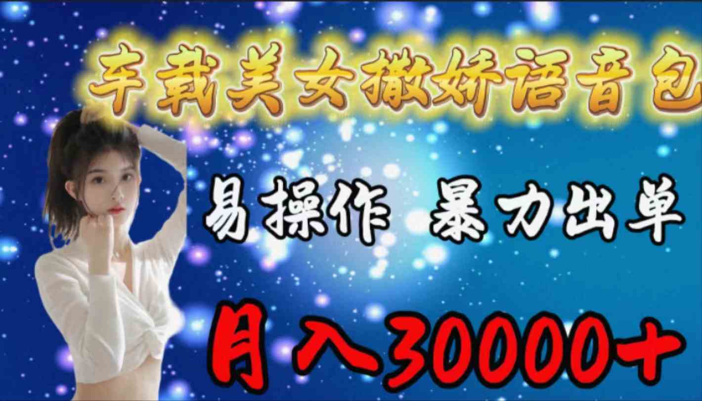 （9710期）车载女生撒娇语音包，易操作，暴力出单，月入30000+-副业库