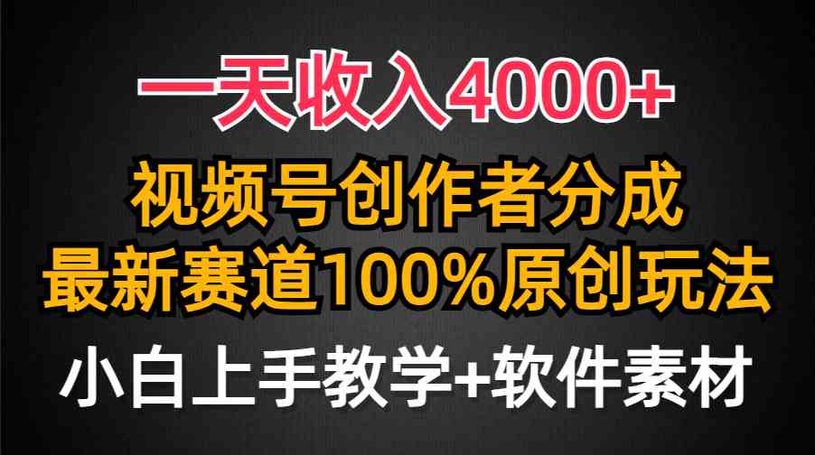 （9694期）一天收入4000+，视频号创作者分成，最新赛道100%原创玩法，小白也可以轻…-副业库
