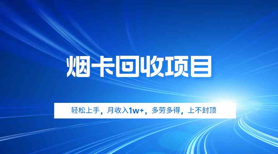 （9751期）烟卡回收项目，轻松上手，月收入1w+,多劳多得，上不封顶-副业库