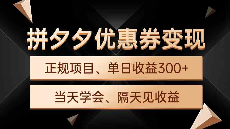 （9749期）拼夕夕优惠券变现，单日收益300+，手机电脑都可操作-副业库
