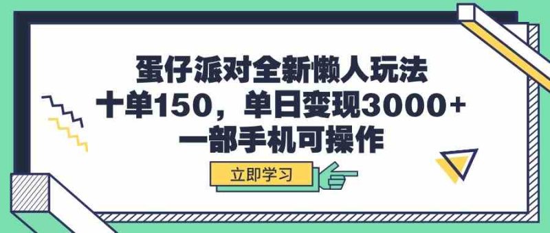 （9766期）蛋仔派对全新懒人玩法，十单150，单日变现3000+，一部手机可操作-副业库