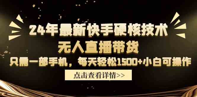 （9779期）24年最新快手硬核技术无人直播带货，只需一部手机 每天轻松1500+小白可操作-副业库