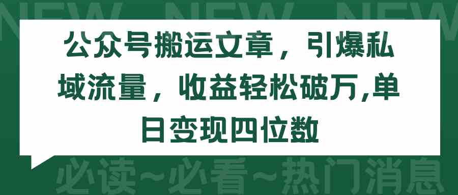 （9795期）公众号搬运文章，引爆私域流量，收益轻松破万，单日变现四位数-副业库