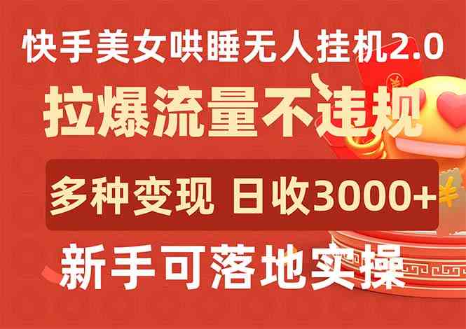 （9767期）快手美女哄睡无人挂机2.0，拉爆流量不违规，多种变现途径，日收3000+，…-副业库