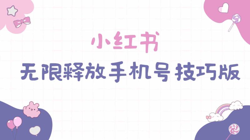 （9762期）小红书无限释放手机号技巧版手慢无-副业库