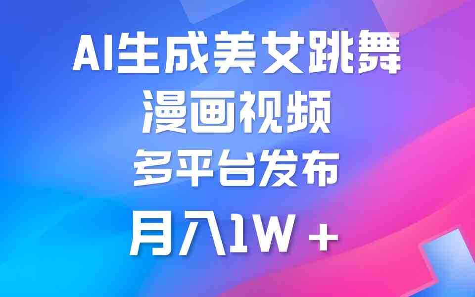 （9789期）利用AI把美女跳舞视频制作漫画，纯原创，不违规。月入1W+-副业库