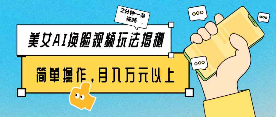 （9836期）美女AI换脸视频玩法揭秘：2分钟制作一条，简单操作月入万元以上！-副业库