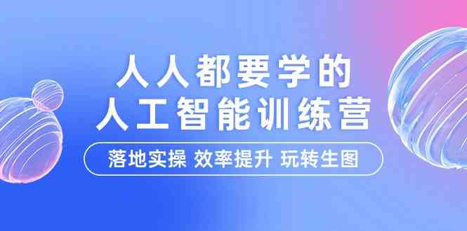 （9872期）人人都要学的-人工智能特训营，落地实操 效率提升 玩转生图（22节课）-副业库
