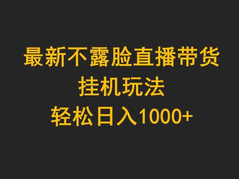 (9897期)最新不露脸直播带货,挂机玩法,轻松日入1000+-副业库