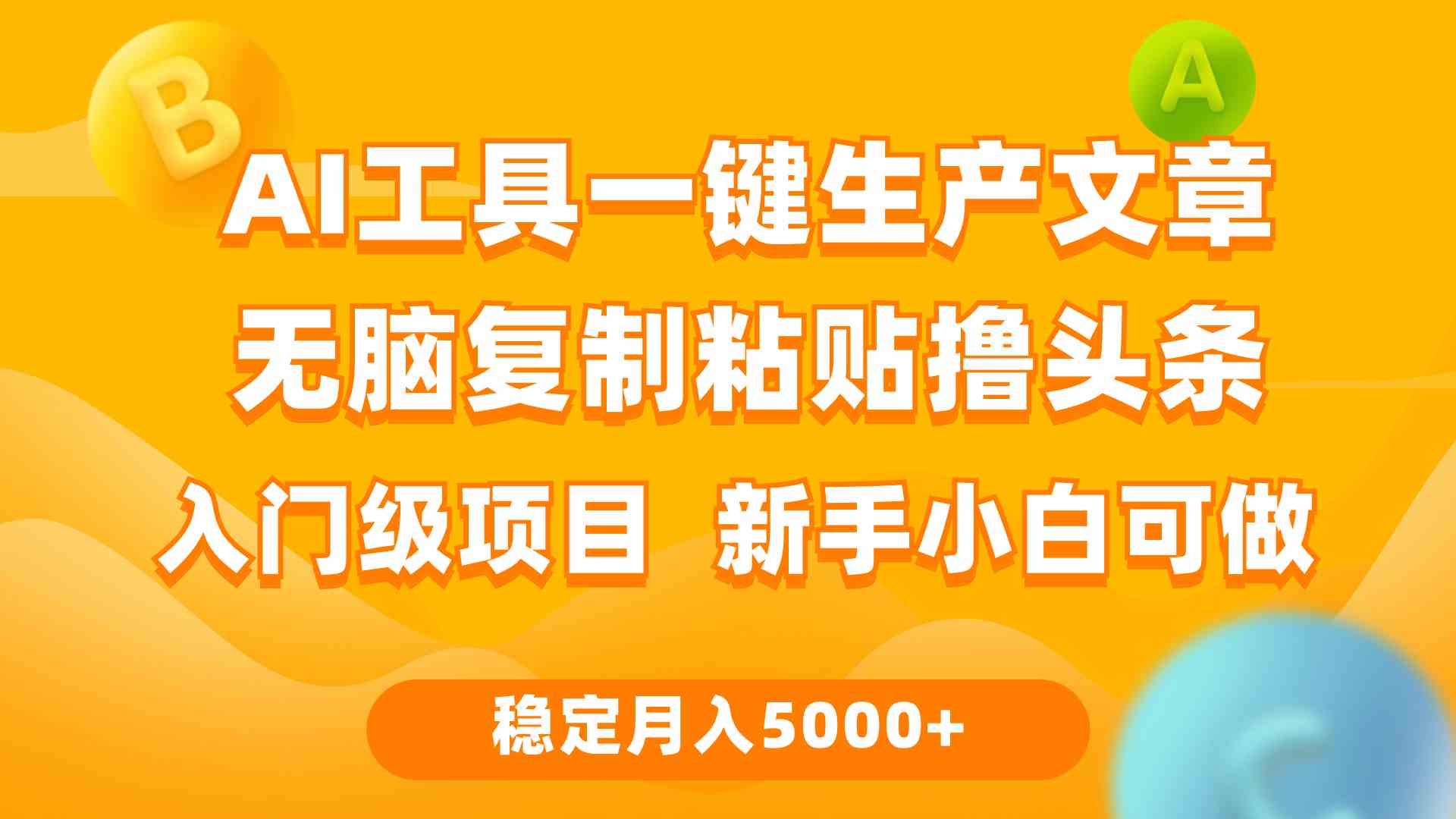 （9967期）利用AI工具无脑复制粘贴撸头条收益 每天2小时 稳定月入5000+互联网入门…-副业库