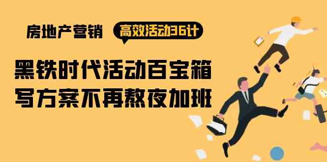 （9966期）房产营销高效活动36计：黑铁时代 活动百宝箱，写方案不再熬夜加班-副业库