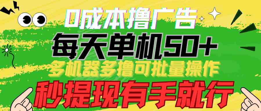 （9999期）0成本撸广告  每天单机50+， 多机器多撸可批量操作，秒提现有手就行-副业库