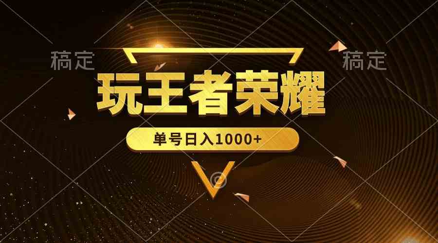 （10021期）绝对蓝海，玩王者荣耀赚钱，单账号日入1000+，全民项目-副业库