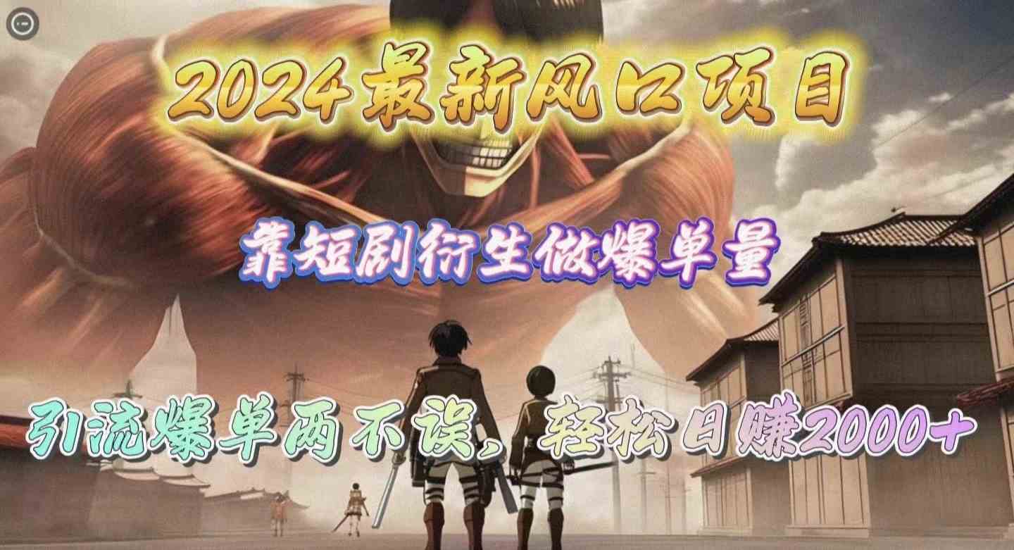（10118期）2024最新风口项目，靠短剧衍生做爆单量，引流爆单轻松日赚2000+-副业库