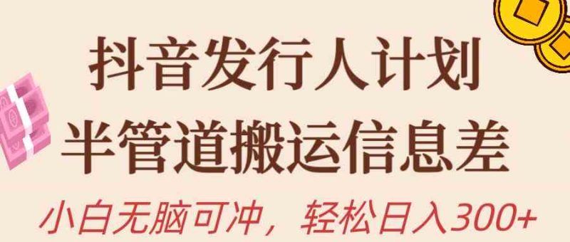 (10129期)抖音发行人计划,半管道搬运,日入300+,新手小白无脑冲-副业库
