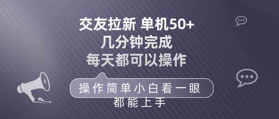 （10124期）交友拉新 单机50 操作简单 每天都可以做 轻松上手-副业库
