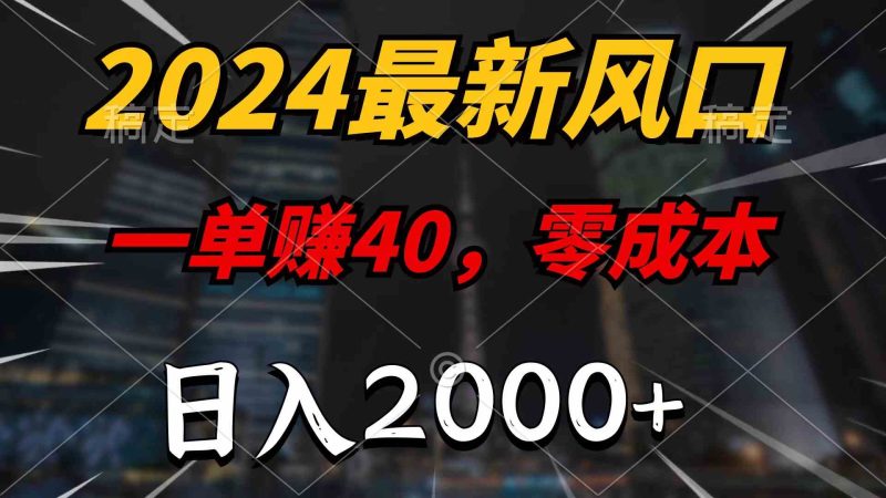 （10128期）2024最新风口项目，一单40，零成本，日入2000+，100%必赚，无脑操作-副业库