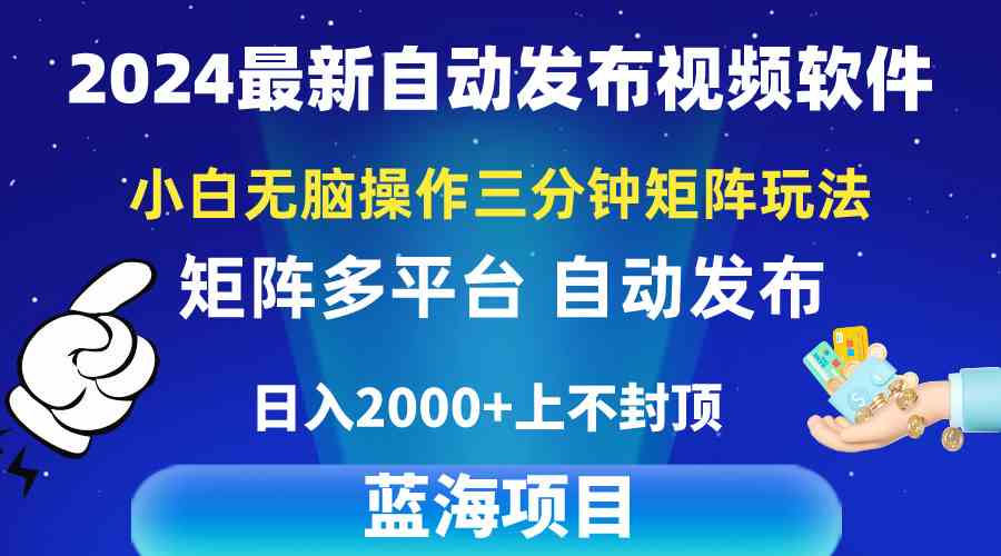 （10166期）2024最新视频矩阵玩法，小白无脑操作，轻松操作，3分钟一个视频，日入2k+-副业库