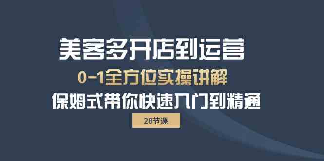 （10177期）美客多-开店到运营0-1全方位实战讲解 保姆式带你快速入门到精通（28节）-副业库