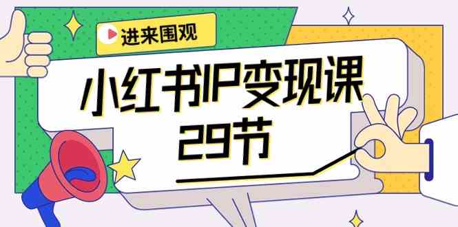 （10185期）小红书IP变现课：开店/定位/IP变现/直播带货/爆款打造/涨价秘诀/等等/29节-副业库