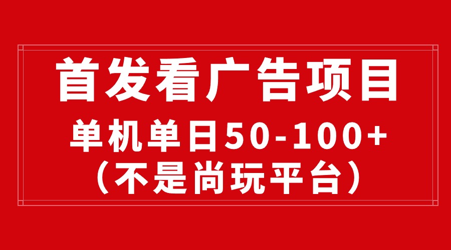 （10248期）最新看广告平台（不是尚玩），单机一天稳定收益50-100+-副业库